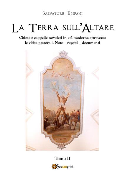 La terra sull'altare. Chiese e cappelle novolesi in età moderna attraverso le visite pastorali. Note, regesti, documenti. Vol. 1 - Salvatore Epifani - copertina