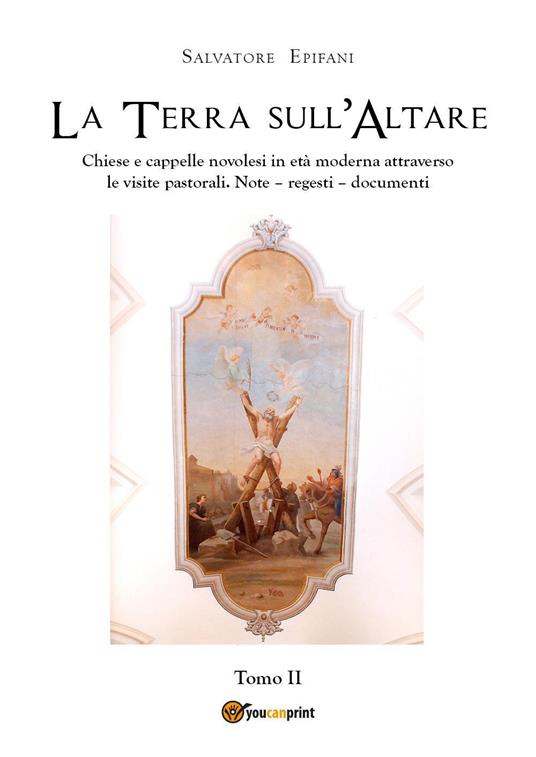 La terra sull'altare. Chiese e cappelle novolesi in età moderna attraverso le visite pastorali. Note, regesti, documenti. Vol. 1 - Salvatore Epifani - copertina