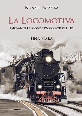 La locomotiva. Giovanni Falcone e Paolo Borsellino - Nunzio Preziosa - copertina