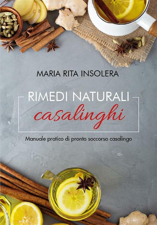 Rimedi naturali casalinghi. Manuale pratico di pronto soccorso casalingo - Maria Rita Insolera - ebook