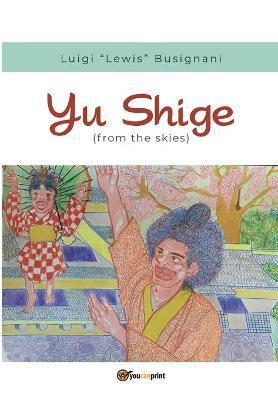 Yu Shige (from the skies). Ediz. italiana - Luigi «Lewis» Busignani - copertina