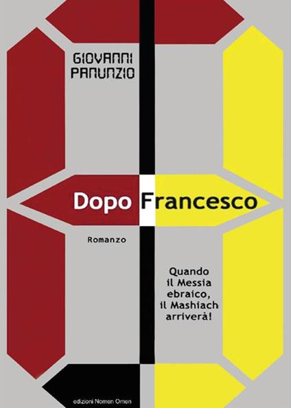 Dopo Francesco. Quando il Messia ebraico, il Mashiach arriverà! - Giovanni Panunzio - ebook