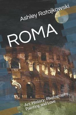 Roma. Art, history, photography, painting and love. Ediz. illustrata - Ashley Ratajkowski - copertina