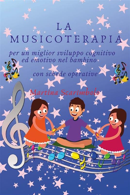 La musicoterapia per un migliore sviluppo cognitivo ed emotivo nel bambino - Martina Scarimbolo - ebook