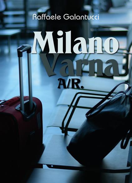 Milano-Varna: A/R - Raffaele Galantucci - copertina