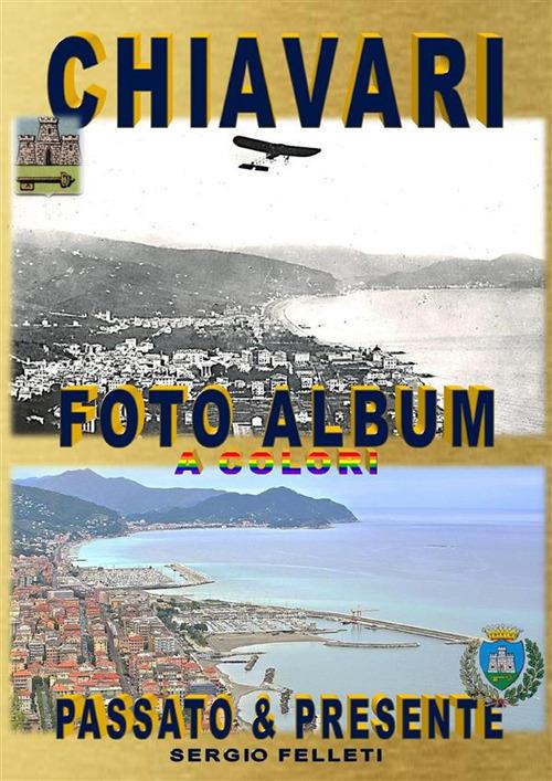 Chiavari. Foto album a colori. Passato & presente. Ediz. illustrata - Sergio Felleti - ebook