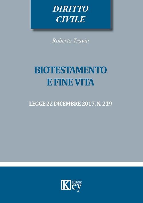 Biotestamento e fine vita: legge 22 dicembre 2017, n. 219 - Roberta Travia - copertina