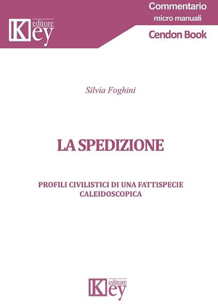 La spedizione. Profili civilistici di una fattispecie caleidoscopica - Silvia Foghini - copertina