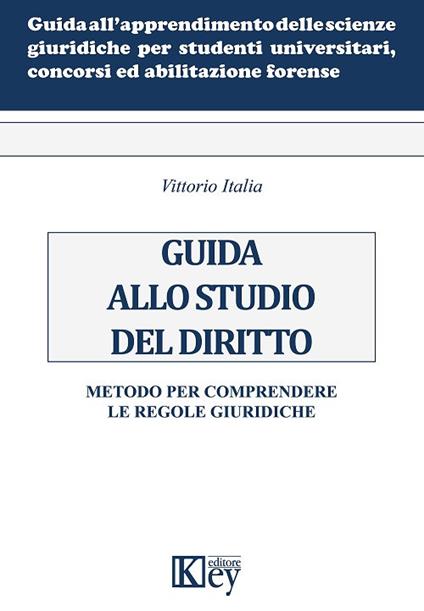 Guida allo studio del diritto. Metodo per comprendere le regole giuridiche - Vittorio Italia - copertina