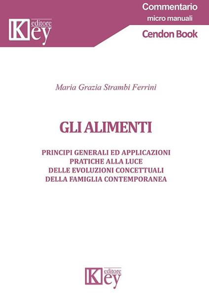 Gli alimenti. Principi generali ed applicazioni pratiche alla luce delle evoluzioni concettuali della famiglia contemporanea - Maria Grazia Strambi Ferrini - copertina