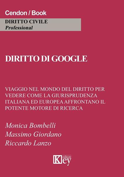 Diritto di Google. Viaggio nel mondo del diritto per vedere come la giurisprudenza italiana ed europea affrontano il potente motore di ricerca - Monica Bombelli,Massimo Giordano,Riccardo Lanzo - copertina