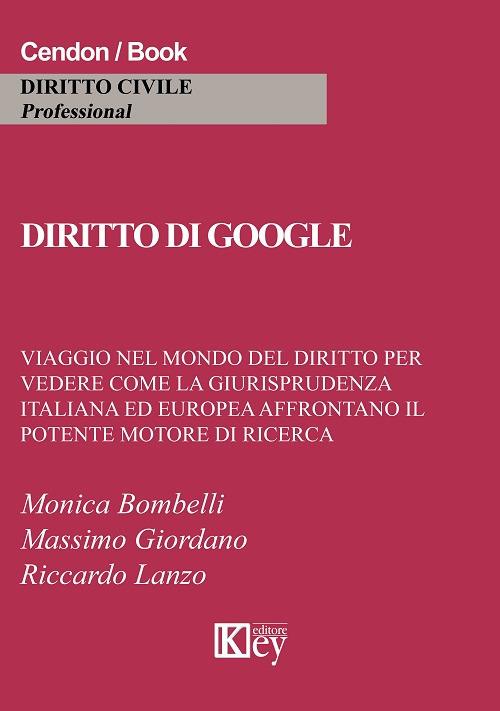 Diritto di Google. Viaggio nel mondo del diritto per vedere come la giurisprudenza italiana ed europea affrontano il potente motore di ricerca - Monica Bombelli,Massimo Giordano,Riccardo Lanzo - copertina