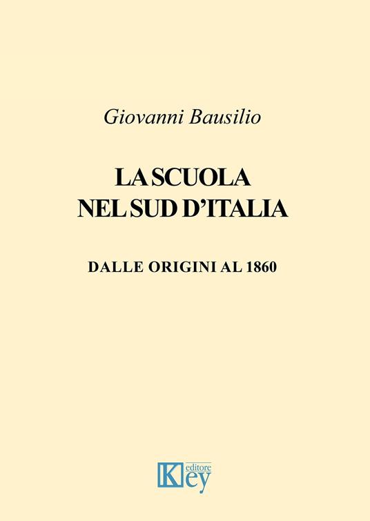 La scuola nel Sud d'Italia. Dalle origini al 1860 - Giovanni Bausilio - copertina
