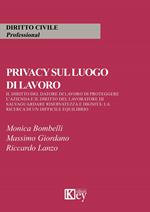 Privacy sul luogo di lavoro. Il diritto del datore di lavoro di proteggere l'azienda e il diritto del lavoratore di salvaguardare riservatezza e dignità: la ricerca di un difficile equilibrio