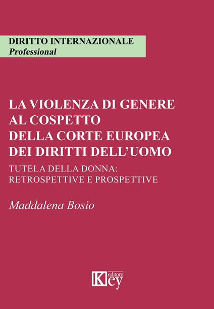 La violenza di genere al cospetto della corte europea dei diritti dell'uomo. Tutela della donna: retrospettive e prospettive - Maddalena Bosio - copertina