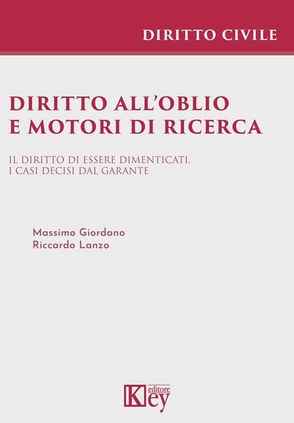 Diritto all'oblio e motori di ricerca. Il diritto di essere dimenticati. I casi decisi dal garante - Riccardo Lanzo,Massimo Giordano - copertina