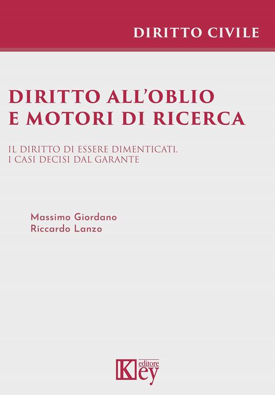 Diritto all'oblio e motori di ricerca. Il diritto di essere dimenticati. I casi decisi dal garante - Riccardo Lanzo,Massimo Giordano - copertina