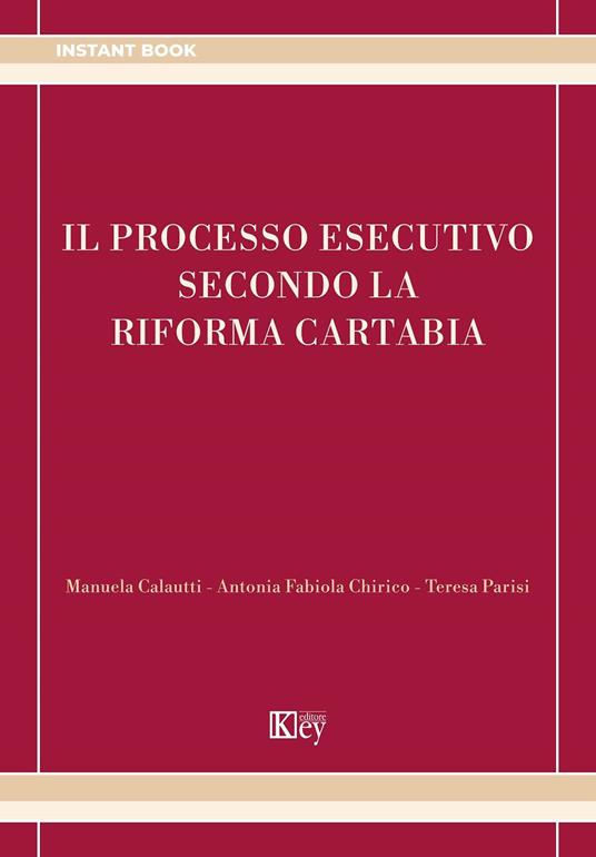 Il processo esecutivo secondo la riforma Cartabia - Antonia Fabiola Chirico,Manuela Calautti,Teresa Parisi - copertina