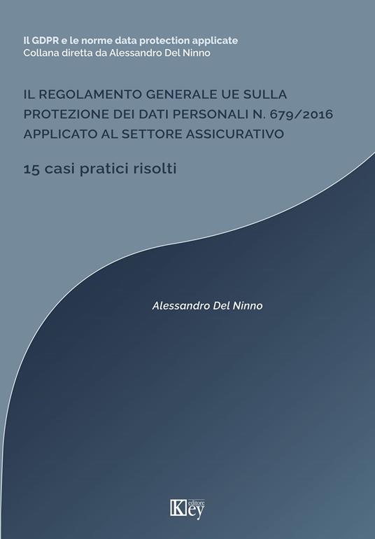 Il regolamento generale UE sulla protezione dei dati personali n. 679/2016 applicato al settore assicurativo - Alessandro Del Ninno - copertina