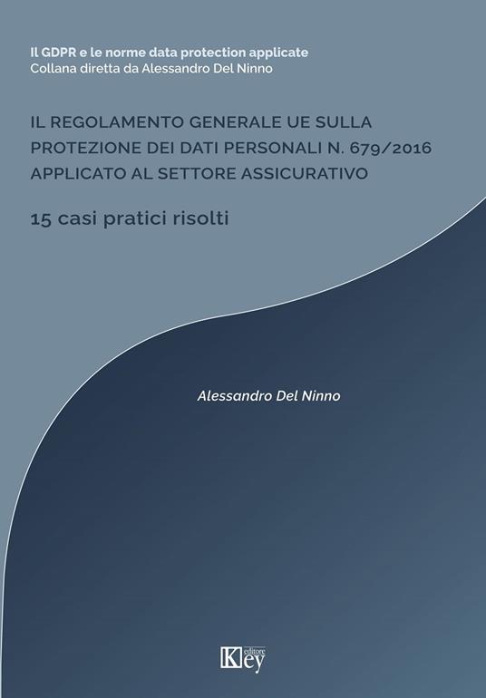 Il regolamento generale ue sulla protezione dei dati personali n. 679/2016 applicato al settore assicurativo - Alessandro Del Ninno - ebook