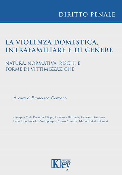 La violenza domestica, intrafamiliare e di genere. Natura, normativa, rischi e forme di vittimizzazione - Giuseppe Carli,Paola De Filippo,Francesca Di Muzio - copertina