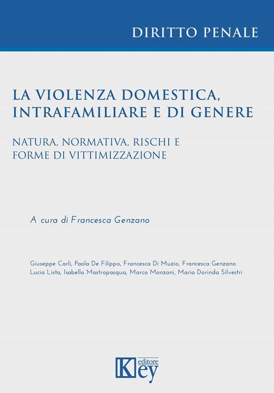 La violenza domestica, intrafamiliare e di genere. Natura, normativa, rischi e forme di vittimizzazione - Giuseppe Carli,Paola De Filippo,Francesca Di Muzio - copertina