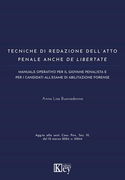 Tecniche di redazione dell'atto penale anche de libertate. Manuale operativo per il giovane penalista e per candidati all'esame di abilitazione forense - Anna L. Buonadonna - copertina