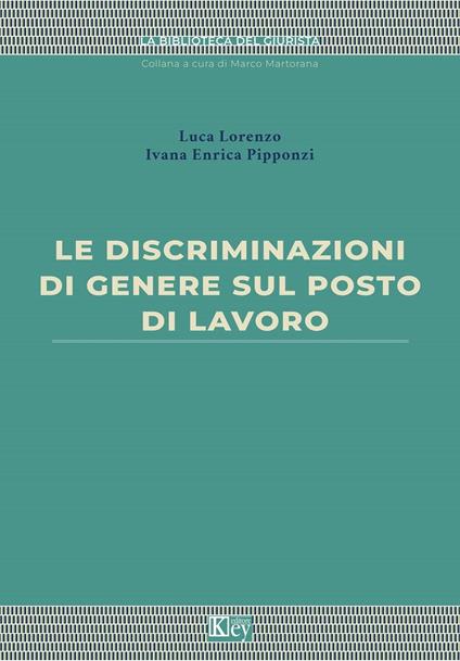 Le discriminazioni di genere sul posto di lavoro - Ivana Enrica Pipponzi,Luca Lorenzo - ebook