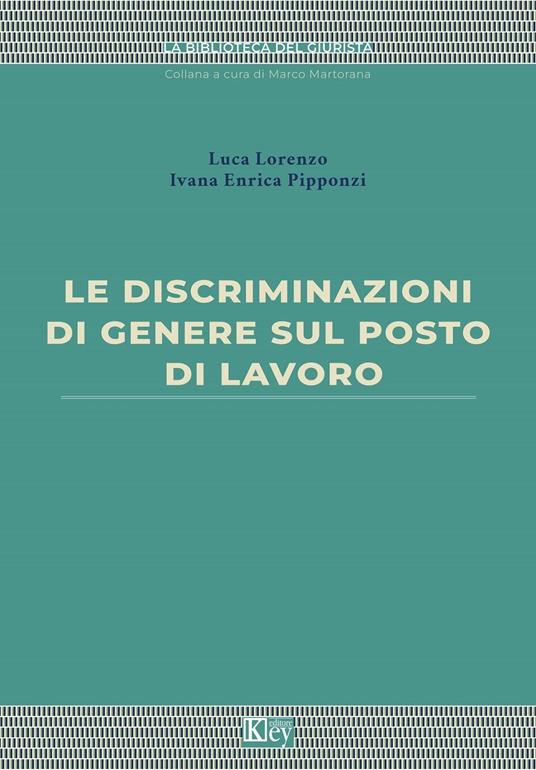 Le discriminazioni di genere sul posto di lavoro - Ivana Enrica Pipponzi,Luca Lorenzo - ebook