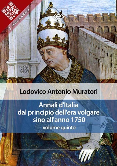 Annali d'Italia dal principio dell'era volgare sino all'anno 1750. Vol. 5 - Lodovico Antonio Muratori - ebook
