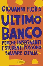 Ultimo banco. Perché insegnanti e studenti possono salvare l'Italia