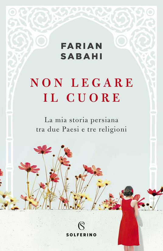 Non legare il cuore. La mia storia persiana tra due Paesi e tre religioni - S. Farian Sabahi - ebook