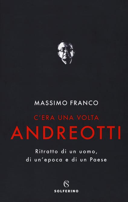 C'era una volta Andreotti. Ritratto di un uomo, di un'epoca e di un Paese - Massimo Franco - copertina