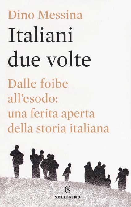 Italiani due volte. Dalle foibe all'esodo: una ferita aperta della storia italiana - Dino Messina - copertina
