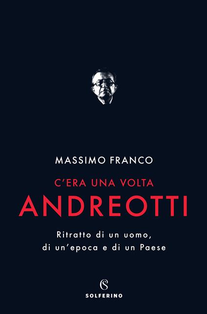 C'era una volta Andreotti. Ritratto di un uomo, di un'epoca e di un Paese - Massimo Franco - ebook