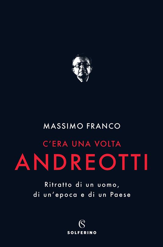 C'era una volta Andreotti. Ritratto di un uomo, di un'epoca e di un Paese - Massimo Franco - ebook