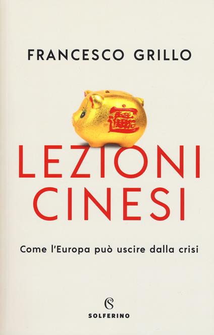 Lezioni cinesi. Come l'Europa può uscire dalla crisi - Francesco Grillo - copertina