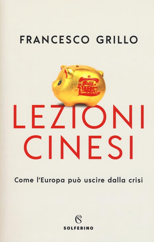 Lezioni cinesi. Come l'Europa può uscire dalla crisi - Francesco Grillo - copertina