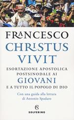 «Christus vivit». Esortazione apostolica postsinodale ai giovani e a tutto il popolo di Dio. Con una guida alla lettura di Antonio Spadaro