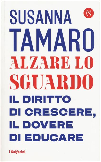 Alzare lo sguardo. Il diritto di crescere, il dovere di educare - Susanna Tamaro - copertina