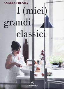 I (miei) grandi classici. Ricette per occasioni speciali