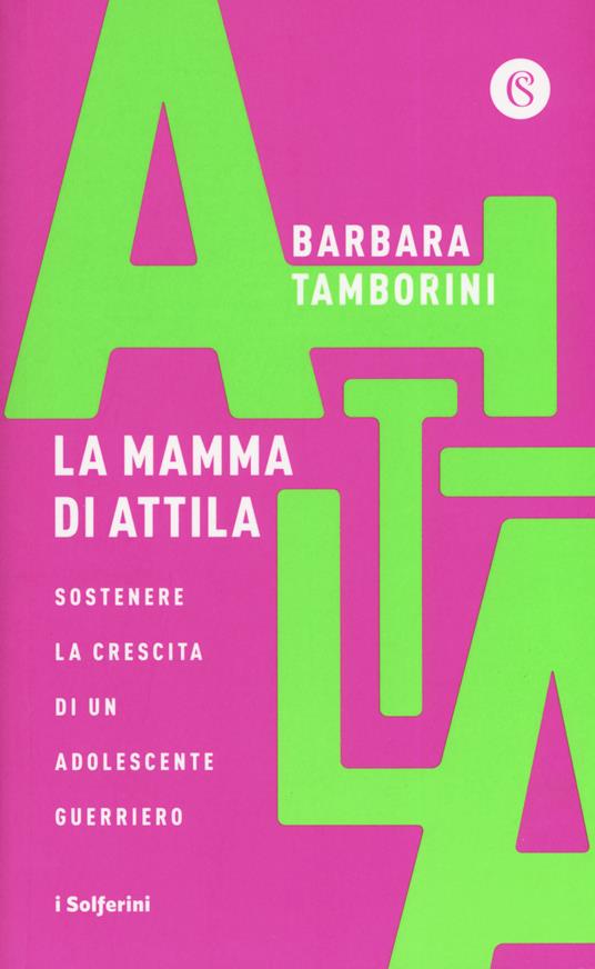 La mamma di Attila. Sostenere la crescita di un adolescente guerriero - Barbara Tamborini - copertina