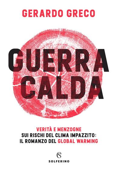 Guerra calda. Verità e menzogne sui rischi del clima impazzito: il romanzo del global warming - Gerardo Greco - ebook