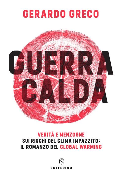 Guerra calda. Verità e menzogne sui rischi del clima impazzito: il romanzo del global warming - Gerardo Greco - ebook