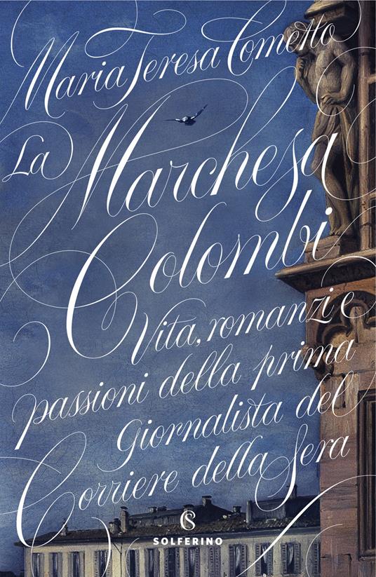 La Marchesa Colombi. Vita, romanzi e passioni della prima giornalista del «Corriere della Sera» - Maria Teresa Cometto - copertina