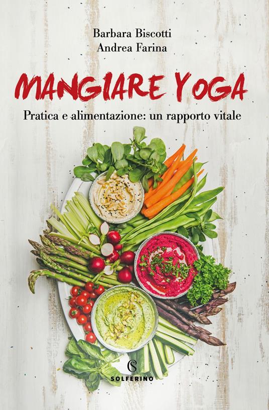 Mangiare yoga. Pratica e alimentazione: un rapporto vitale - Barbara Biscotti,Andrea Farina - ebook