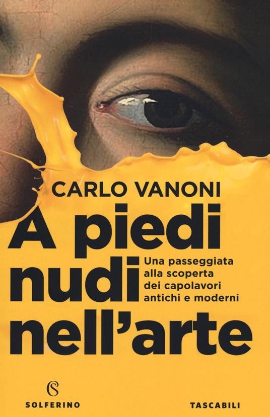 A piedi nudi nell'arte. Una passeggiata alla scoperta dei capolavori antichi e moderni - Carlo Vanoni - copertina