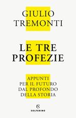 Le tre profezie. Appunti per il futuro dal profondo della storia