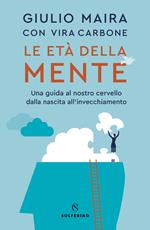 Le età della mente. Una guida al nostro cervello, dalla nascita all'invecchiamento