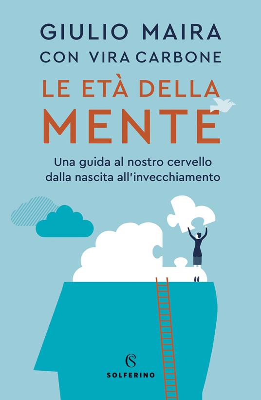 Le età della mente. Una guida al nostro cervello, dalla nascita all'invecchiamento - Giulio Maira,Vira Carbone - copertina